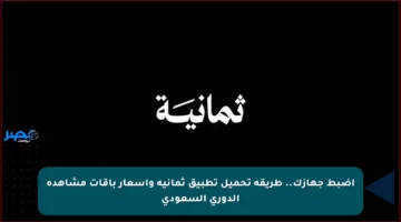 اضبط جهازك.. طريقة تحميل تطبيق ثمانية وأسعار باقات مشاهدة الدوري السعودي